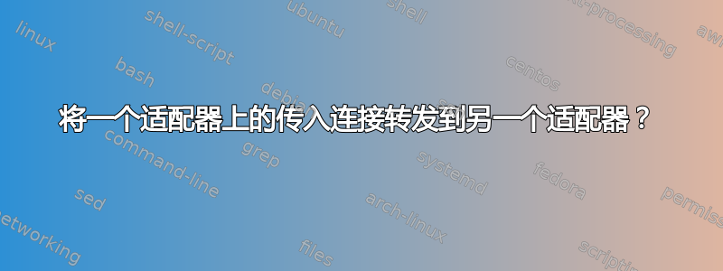 将一个适配器上的传入连接转发到另一个适配器？