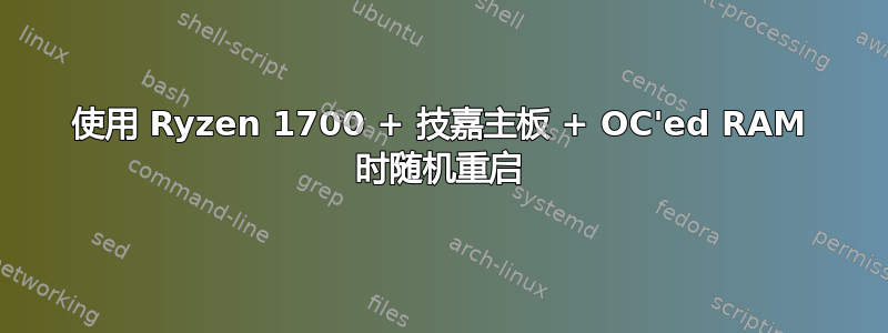 使用 Ryzen 1700 + 技嘉主板 + OC'ed RAM 时随机重启