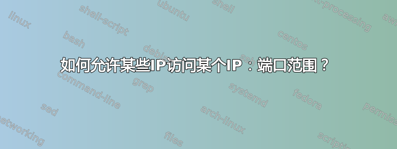 如何允许某些IP访问某个IP：端口范围？