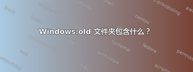 Windows.old 文件夹包含什么？