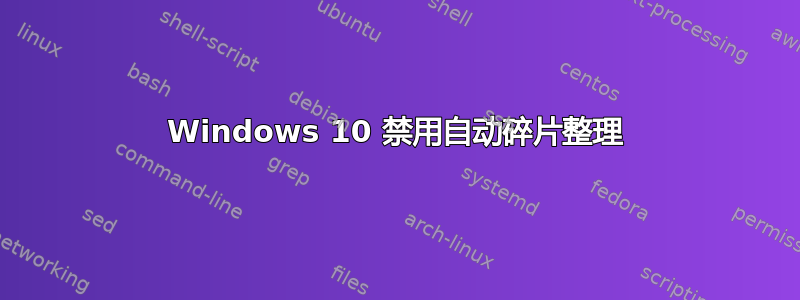 Windows 10 禁用自动碎片整理