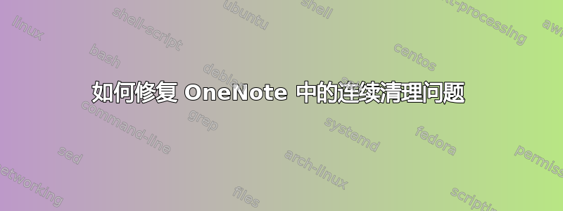 如何修复 OneNote 中的连续清理问题