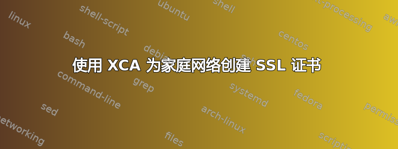 使用 XCA 为家庭网络创建 SSL 证书