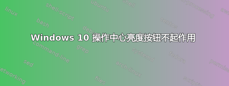 Windows 10 操作中心亮度按钮不起作用