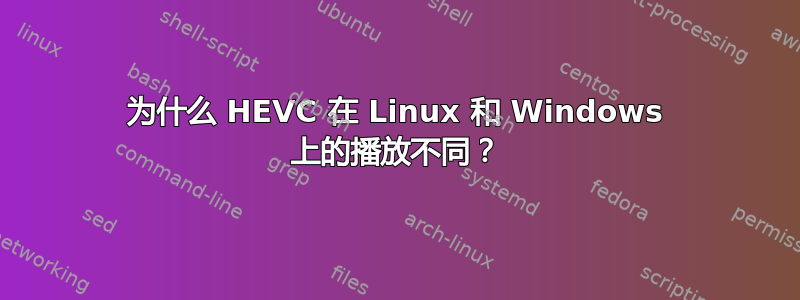 为什么 HEVC 在 Linux 和 Windows 上的播放不同？