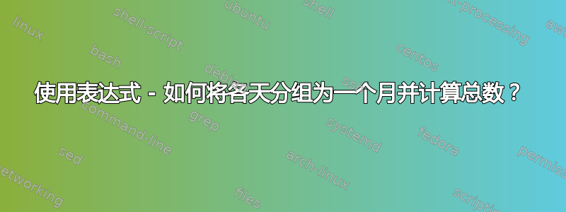 使用表达式 - 如何将各天分组为一个月并计算总数？