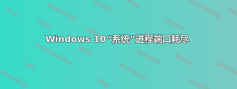 Windows 10“系统”进程端口耗尽