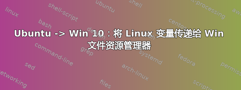 Ubuntu -> Win 10：将 Linux 变量传递给 Win 文件资源管理器