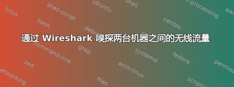 通过 Wireshark 嗅探两台机器之间的无线流量