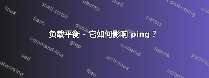 负载平衡 - 它如何影响 ping？