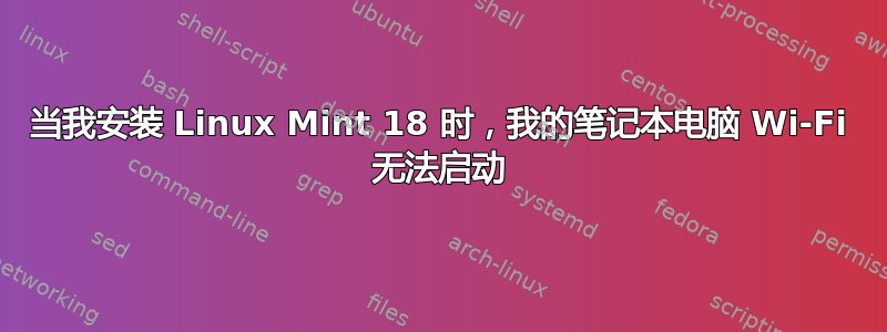 当我安装 Linux Mint 18 时，我的笔记本电脑 Wi-Fi 无法启动