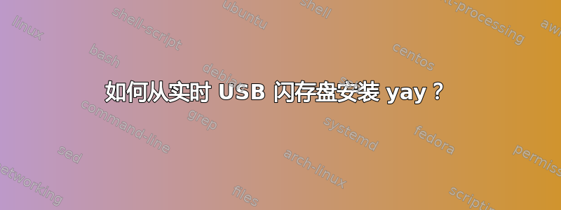 如何从实时 USB 闪存盘安装 yay？