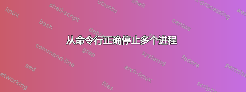 从命令行正确停止多个进程