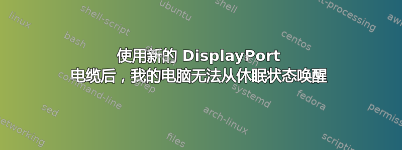 使用新的 DisplayPort 电缆后，我的电脑无法从休眠状态唤醒