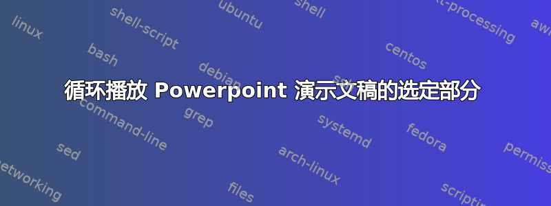 循环播放 Powerpoint 演示文稿的选定部分