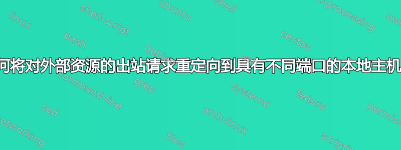 如何将对外部资源的出站请求重定向到具有不同端口的本地主机？