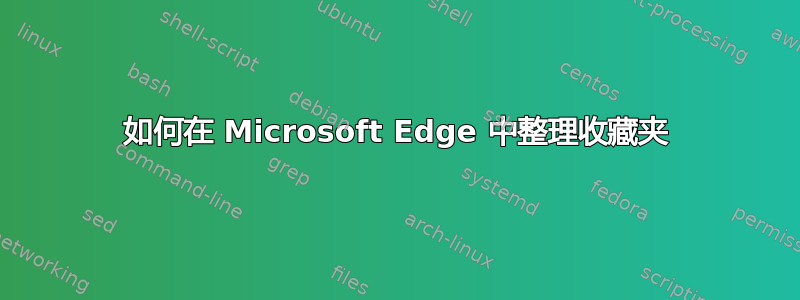 如何在 Microsoft Edge 中整理收藏夹