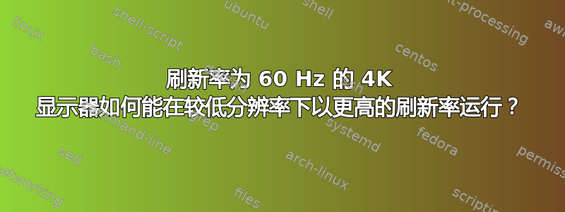 刷新率为 60 Hz 的 4K 显示器如何能在较低分辨率下以更高的刷新率运行？