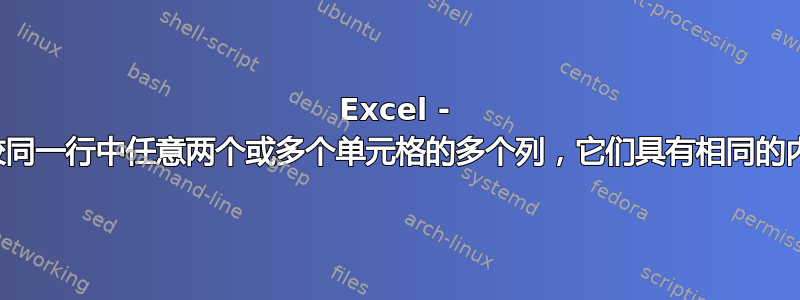 Excel - 比较同一行中任意两个或多个单元格的多个列，它们具有相同的内容