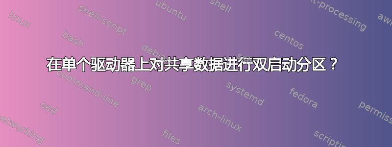 在单个驱动器上对共享数据进行双启动分区？