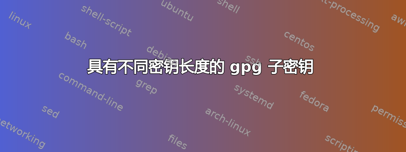 具有不同密钥长度的 gpg 子密钥