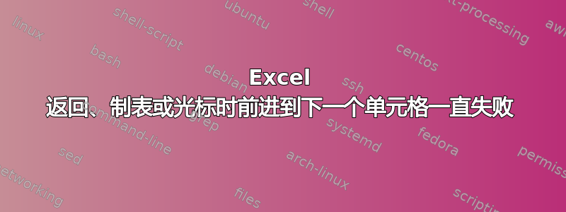 Excel 返回、制表或光标时前进到下一个单元格一直失败