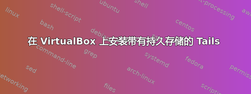 在 VirtualBox 上安装带有持久存储的 Tails