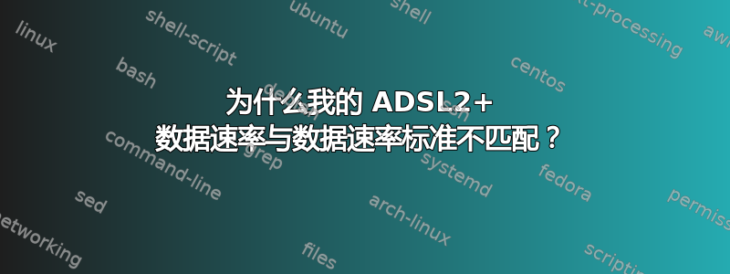 为什么我的 ADSL2+ 数据速率与数据速率标准不匹配？