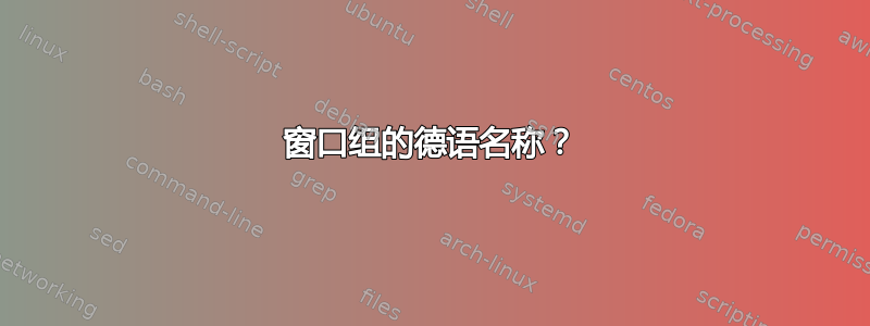 窗口组的德语名称？