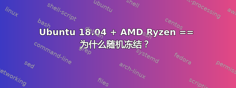 Ubuntu 18.04 + AMD Ryzen == 为什么随机冻结？ 