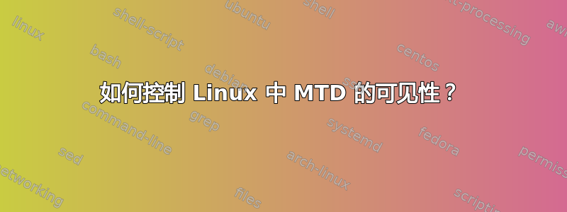 如何控制 Linux 中 MTD 的可见性？