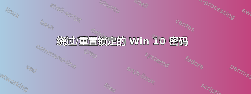 绕过/重置锁定的 Win 10 密码 