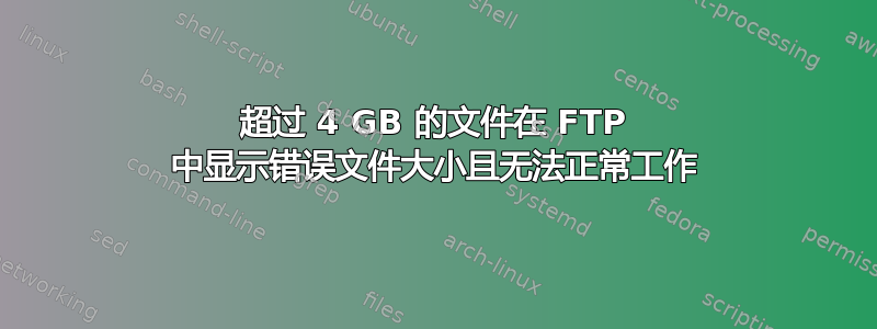 超过 4 GB 的文件在 FTP 中显示错误文件大小且无法正常工作