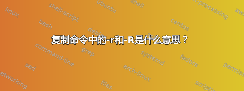 复制命令中的-r和-R是什么意思？