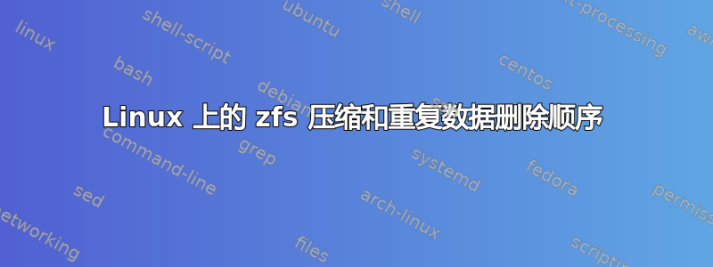 Linux 上的 zfs 压缩和重复数据删除顺序