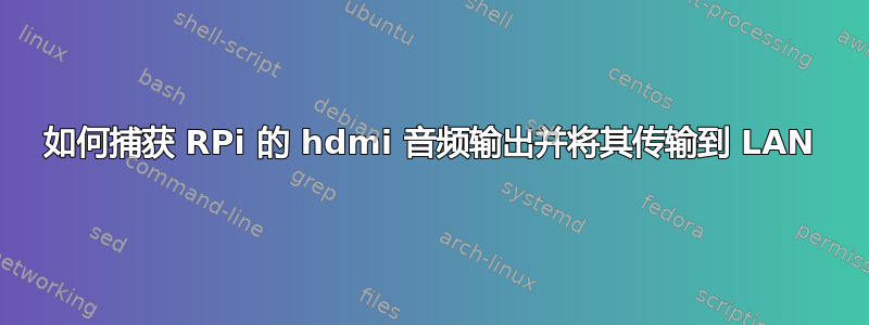 如何捕获 RPi 的 hdmi 音频输出并将其传输到 LAN