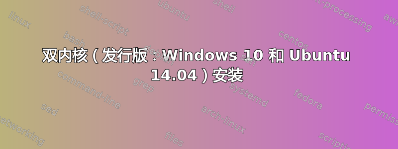 双内核（发行版：Windows 10 和 Ubuntu 14.04）安装