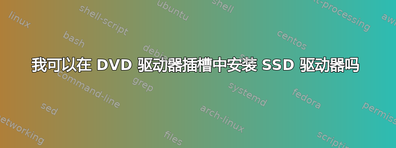 我可以在 DVD 驱动器插槽中安装 SSD 驱动器吗