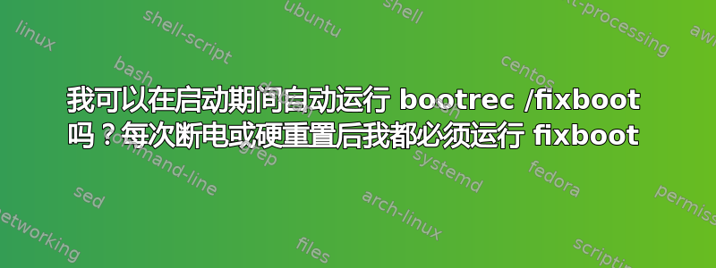 我可以在启动期间自动运行 bootrec /fixboot 吗？每次断电或硬重置后我都必须运行 fixboot