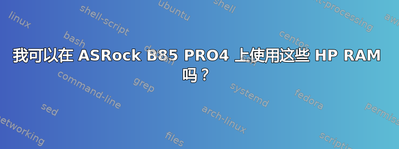 我可以在 ASRock B85 PRO4 上使用这些 HP RAM 吗？