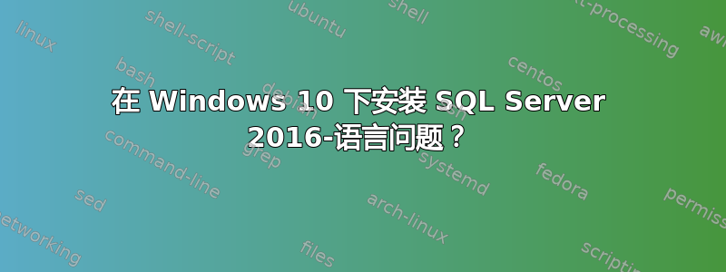 在 Windows 10 下安装 SQL Server 2016-语言问题？