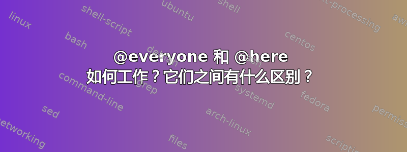 @everyone 和 @here 如何工作？它们之间有什么区别？