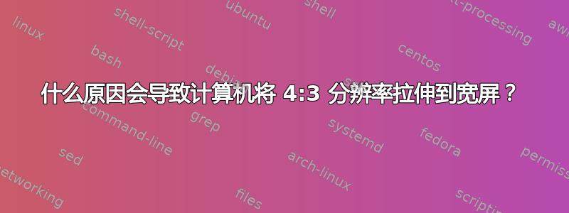 什么原因会导致计算机将 4:3 分辨率拉伸到宽屏？