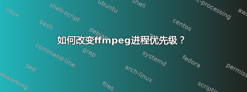 如何改变ffmpeg进程优先级？