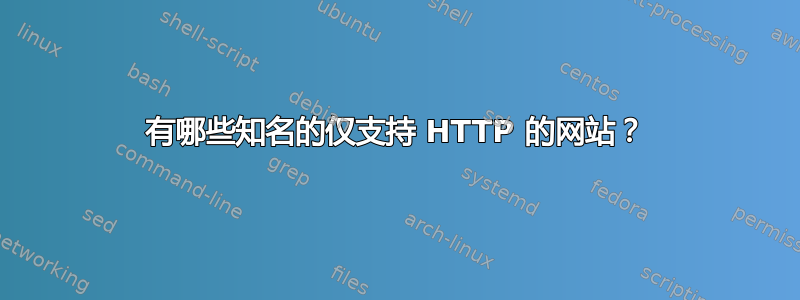 有哪些知名的仅支持 HTTP 的网站？