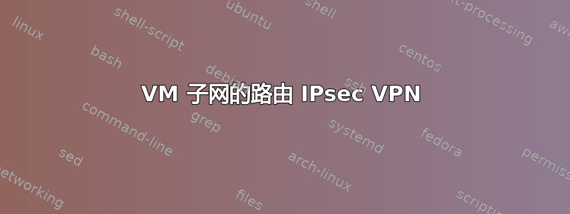 VM 子网的路由 IPsec VPN