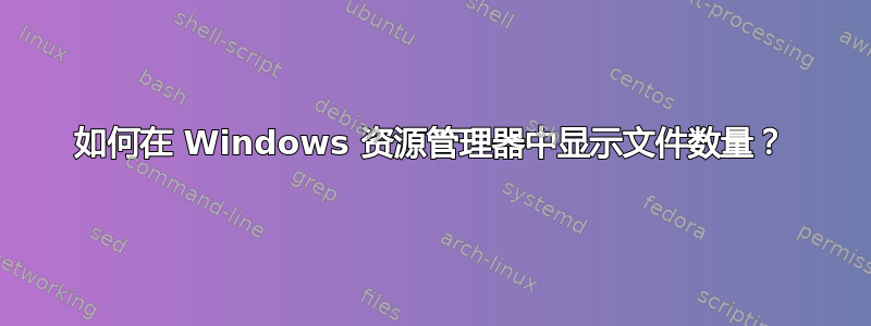 如何在 Windows 资源管理器中显示文件数量？