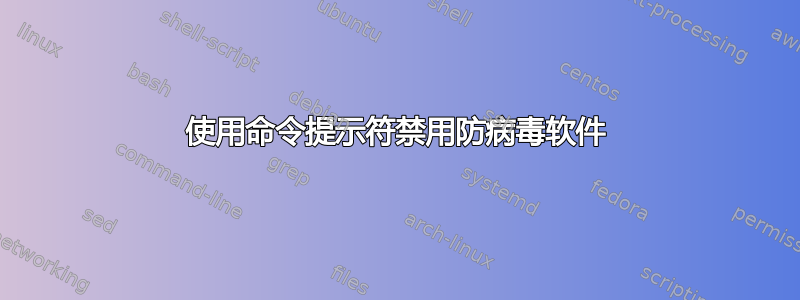 使用命令提示符禁用防病毒软件