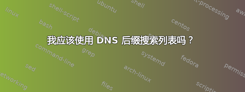 我应该使用 DNS 后缀搜索列表吗？