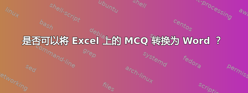 是否可以将 Excel 上的 MCQ 转换为 Word ？